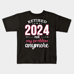 Retired 2024 Not My Problem Retirement  2024 Kids T-Shirt